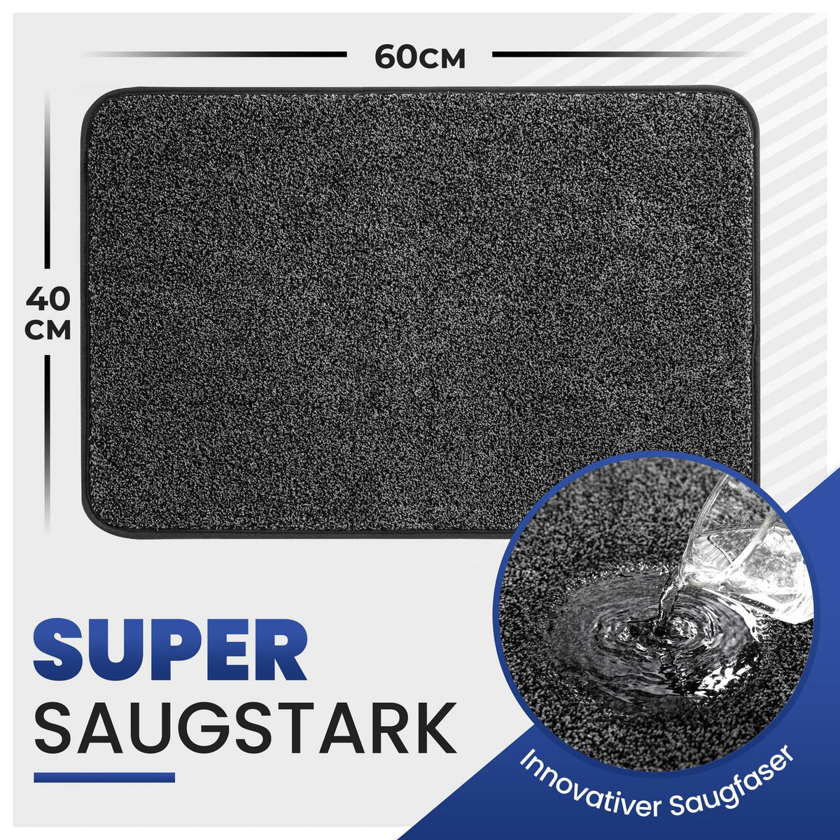 Graue Fußmatte mit Maßen 40 x 60 cm und Wasser-Detailansicht; Text: Super saugstark, innovativer Saugfaser